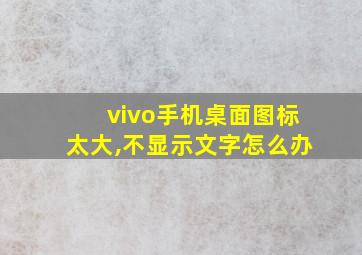 vivo手机桌面图标太大,不显示文字怎么办