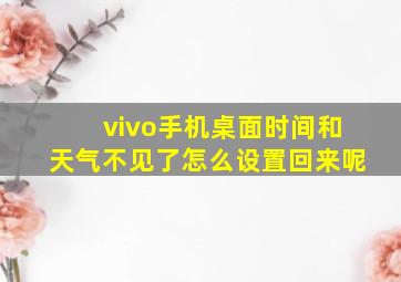 vivo手机桌面时间和天气不见了怎么设置回来呢