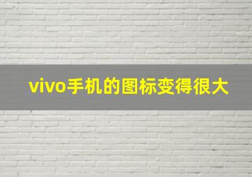 vivo手机的图标变得很大