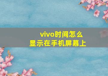 vivo时间怎么显示在手机屏幕上