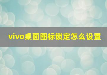 vivo桌面图标锁定怎么设置