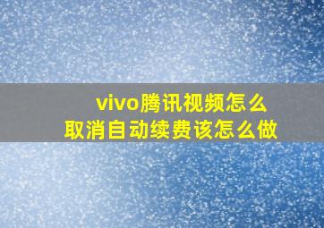 vivo腾讯视频怎么取消自动续费该怎么做