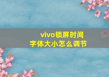 vivo锁屏时间字体大小怎么调节