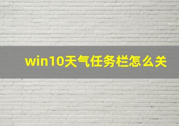 win10天气任务栏怎么关