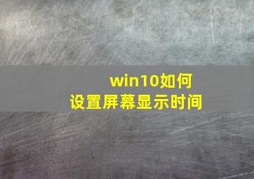 win10如何设置屏幕显示时间