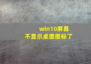 win10屏幕不显示桌面图标了