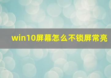 win10屏幕怎么不锁屏常亮