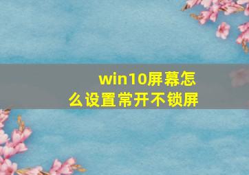 win10屏幕怎么设置常开不锁屏