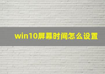 win10屏幕时间怎么设置