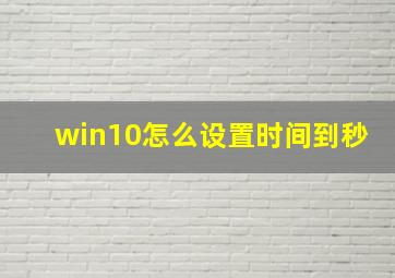 win10怎么设置时间到秒