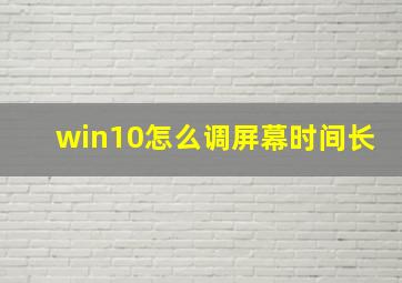 win10怎么调屏幕时间长