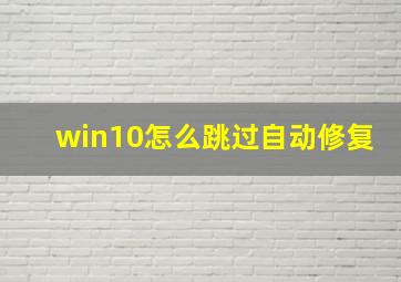 win10怎么跳过自动修复