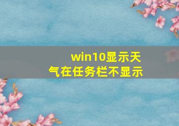 win10显示天气在任务栏不显示