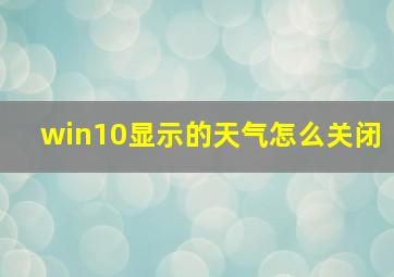 win10显示的天气怎么关闭