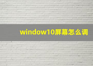 window10屏幕怎么调