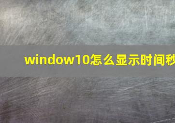 window10怎么显示时间秒