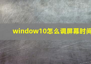 window10怎么调屏幕时间