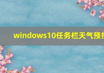 windows10任务栏天气预报