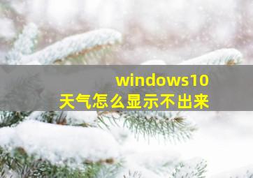 windows10天气怎么显示不出来