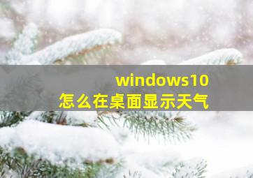 windows10怎么在桌面显示天气