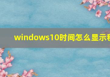 windows10时间怎么显示秒