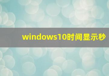 windows10时间显示秒