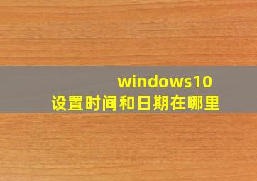 windows10设置时间和日期在哪里