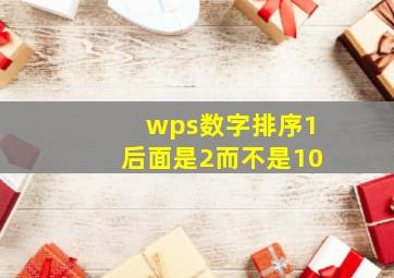 wps数字排序1后面是2而不是10