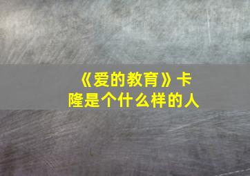 《爱的教育》卡隆是个什么样的人