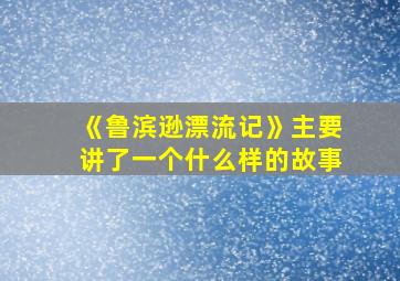 《鲁滨逊漂流记》主要讲了一个什么样的故事