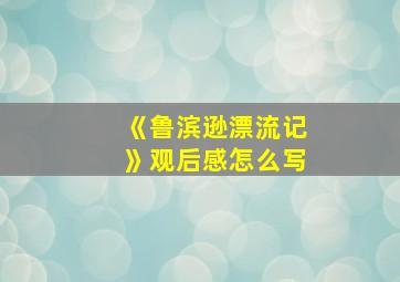 《鲁滨逊漂流记》观后感怎么写