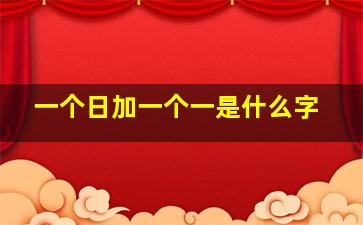 一个日加一个一是什么字