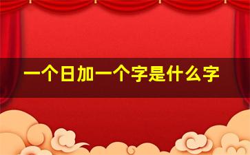 一个日加一个字是什么字