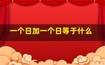 一个日加一个日等于什么