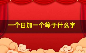 一个日加一个等于什么字