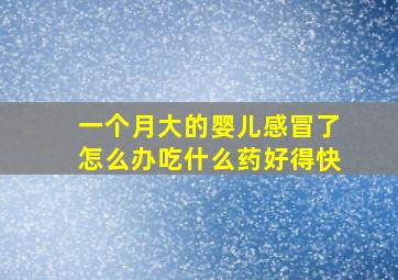 一个月大的婴儿感冒了怎么办吃什么药好得快