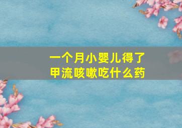 一个月小婴儿得了甲流咳嗽吃什么药