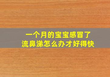 一个月的宝宝感冒了流鼻涕怎么办才好得快