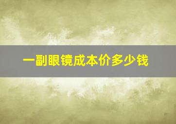 一副眼镜成本价多少钱