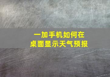 一加手机如何在桌面显示天气预报