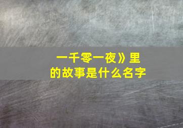 一千零一夜》里的故事是什么名字