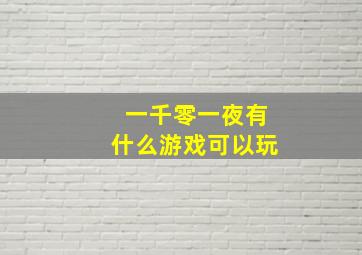 一千零一夜有什么游戏可以玩