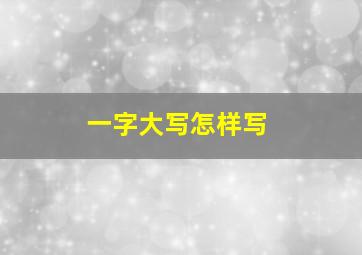 一字大写怎样写