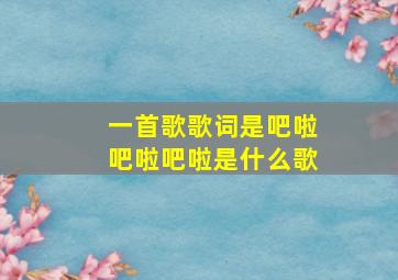 一首歌歌词是吧啦吧啦吧啦是什么歌