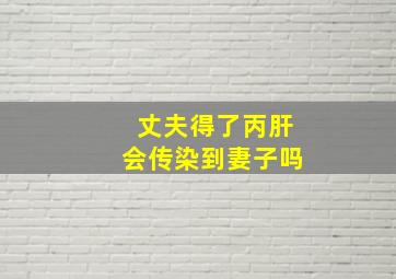 丈夫得了丙肝会传染到妻子吗