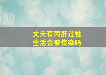 丈夫有丙肝过性生活会被传染吗