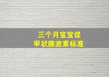 三个月宝宝促甲状腺激素标准