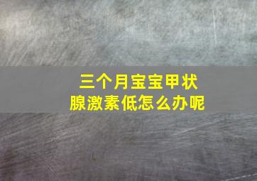 三个月宝宝甲状腺激素低怎么办呢