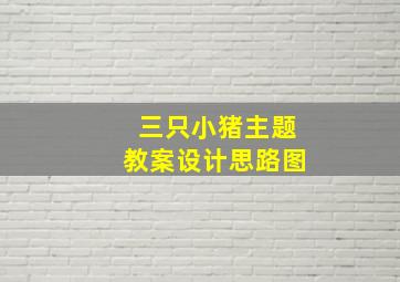 三只小猪主题教案设计思路图