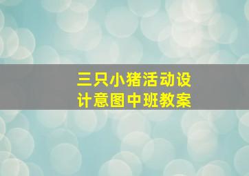 三只小猪活动设计意图中班教案